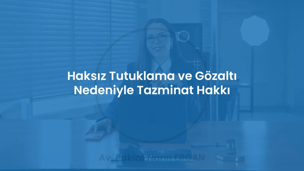Haksız Tutuklama ve Gözaltı Nedeniyle Tazminat Hakkı