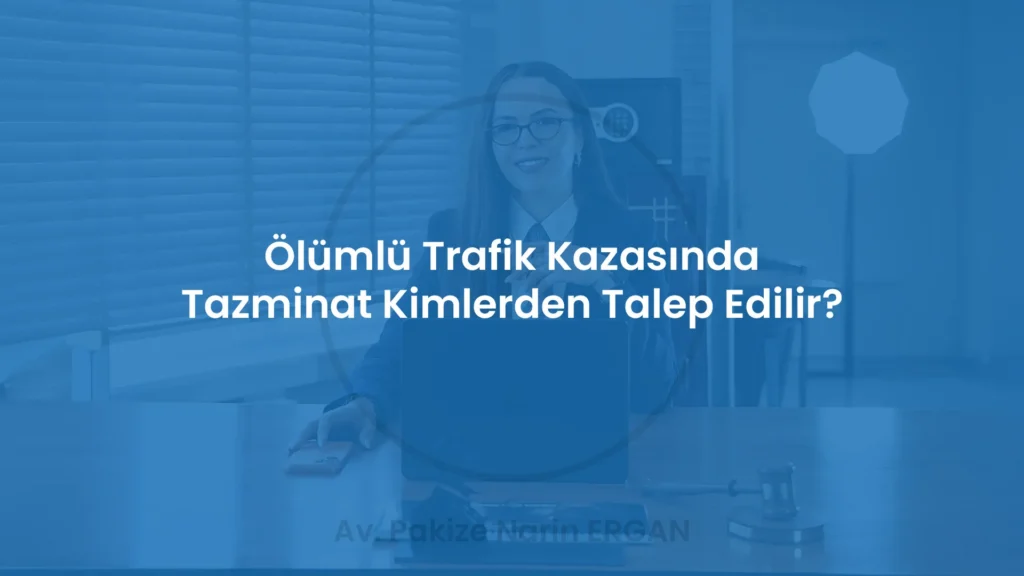 Ölümlü Trafik Kazasında Tazminat Kimlerden Talep Edilir?