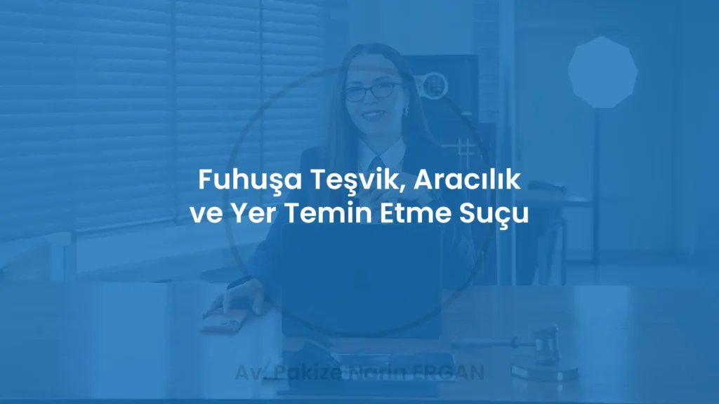 Fuhuşa Teşvik, Aracılık ve Yer Temin Etme Suçu