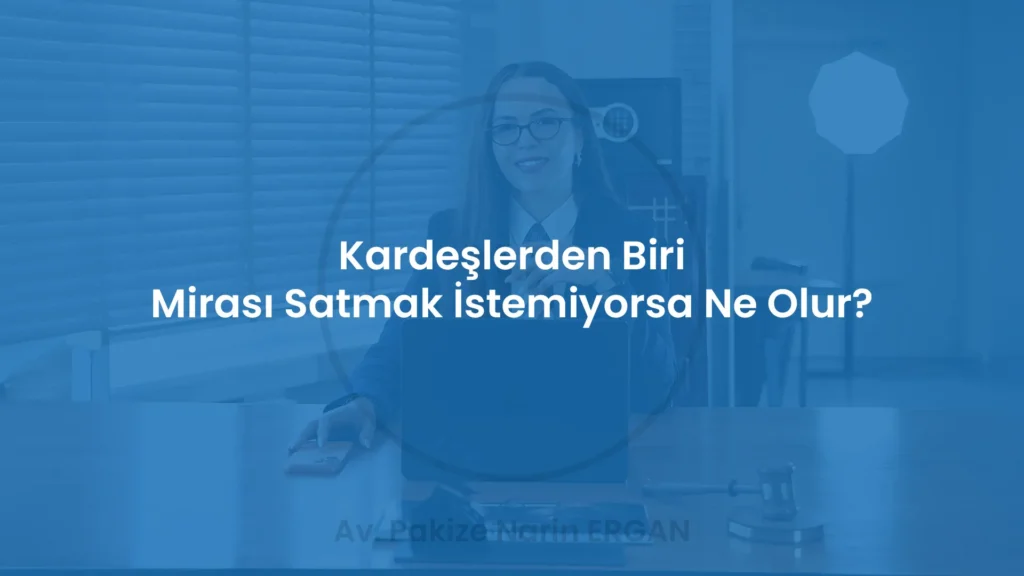 Kardeşlerden Biri Mirası Satmak İstemiyorsa Ne Olur?