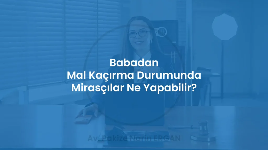 Babadan Mal Kaçırma Durumunda Mirasçılar Ne Yapabilir?
