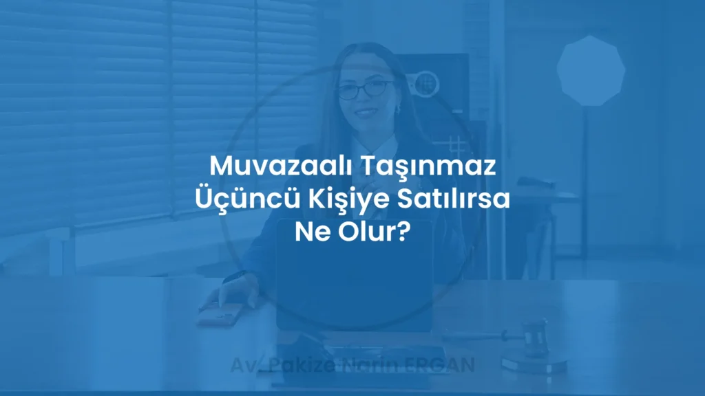 Muvazaalı Taşınmaz Üçüncü Kişiye Satılırsa Ne Olur?