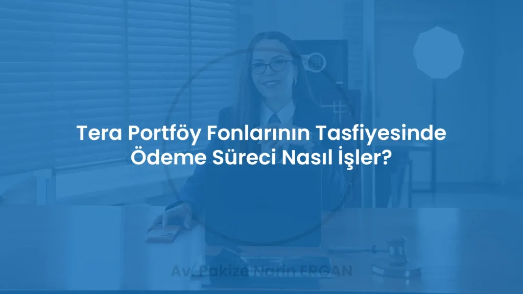 Tera Portföy Fonlarının Tasfiyesinde Ödeme Süreci Nasıl İşler?
